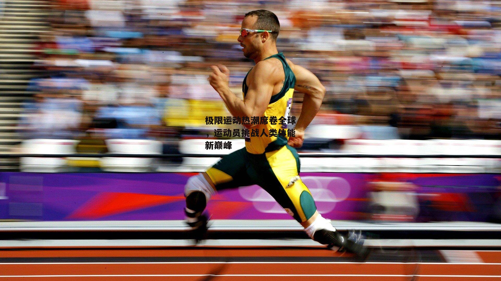 极限运动热潮席卷全球，运动员挑战人类体能新巅峰