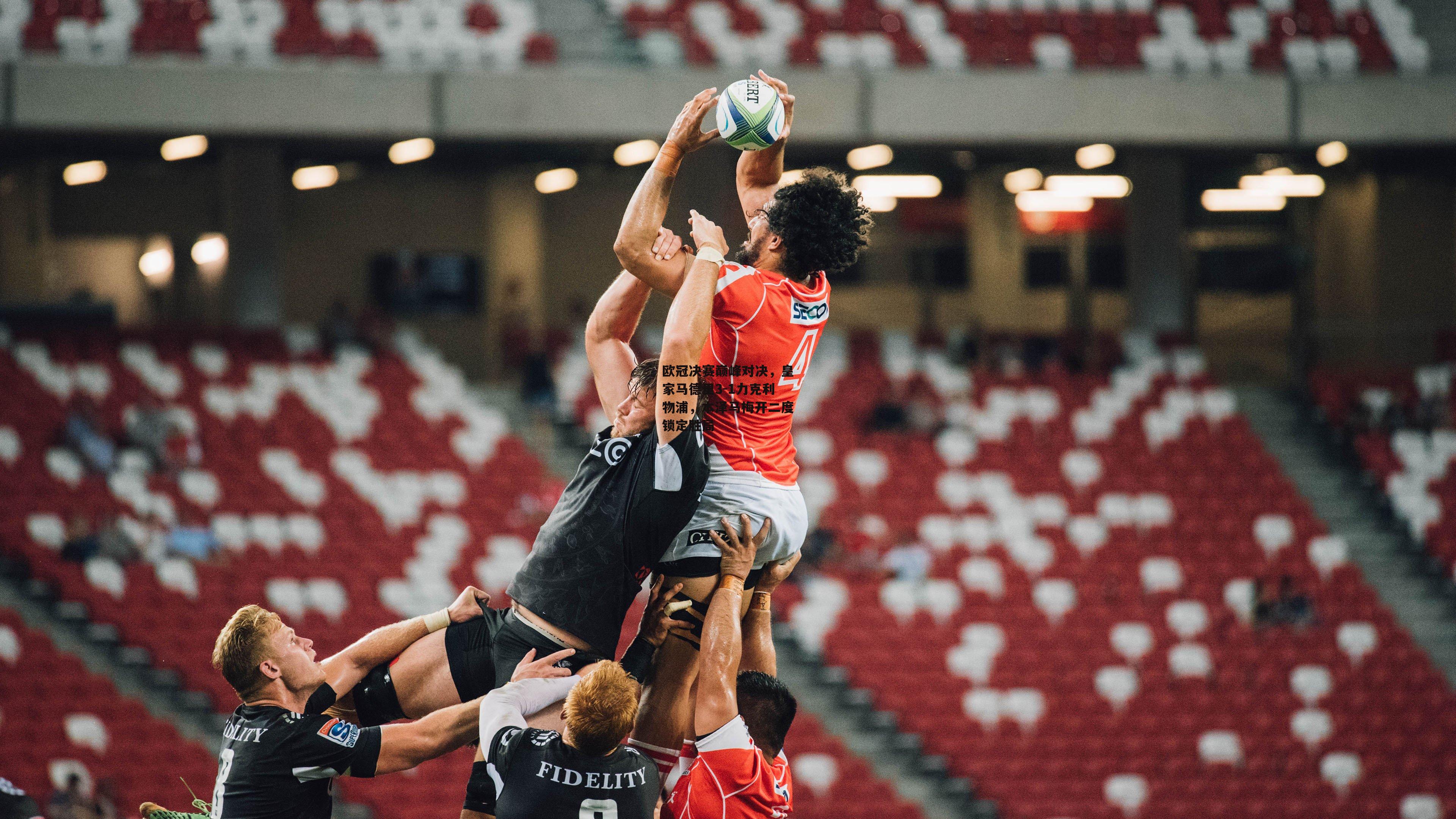 欧冠决赛巅峰对决，皇家马德里3-1力克利物浦，本泽马梅开二度锁定胜局