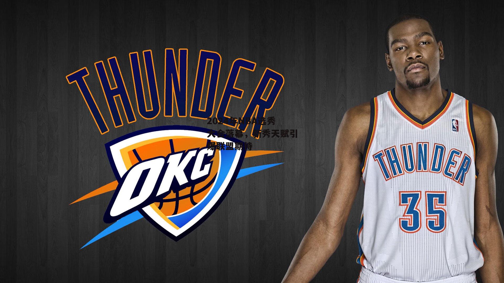 2024年NBA选秀大会落幕，新秀天赋引爆联盟期待