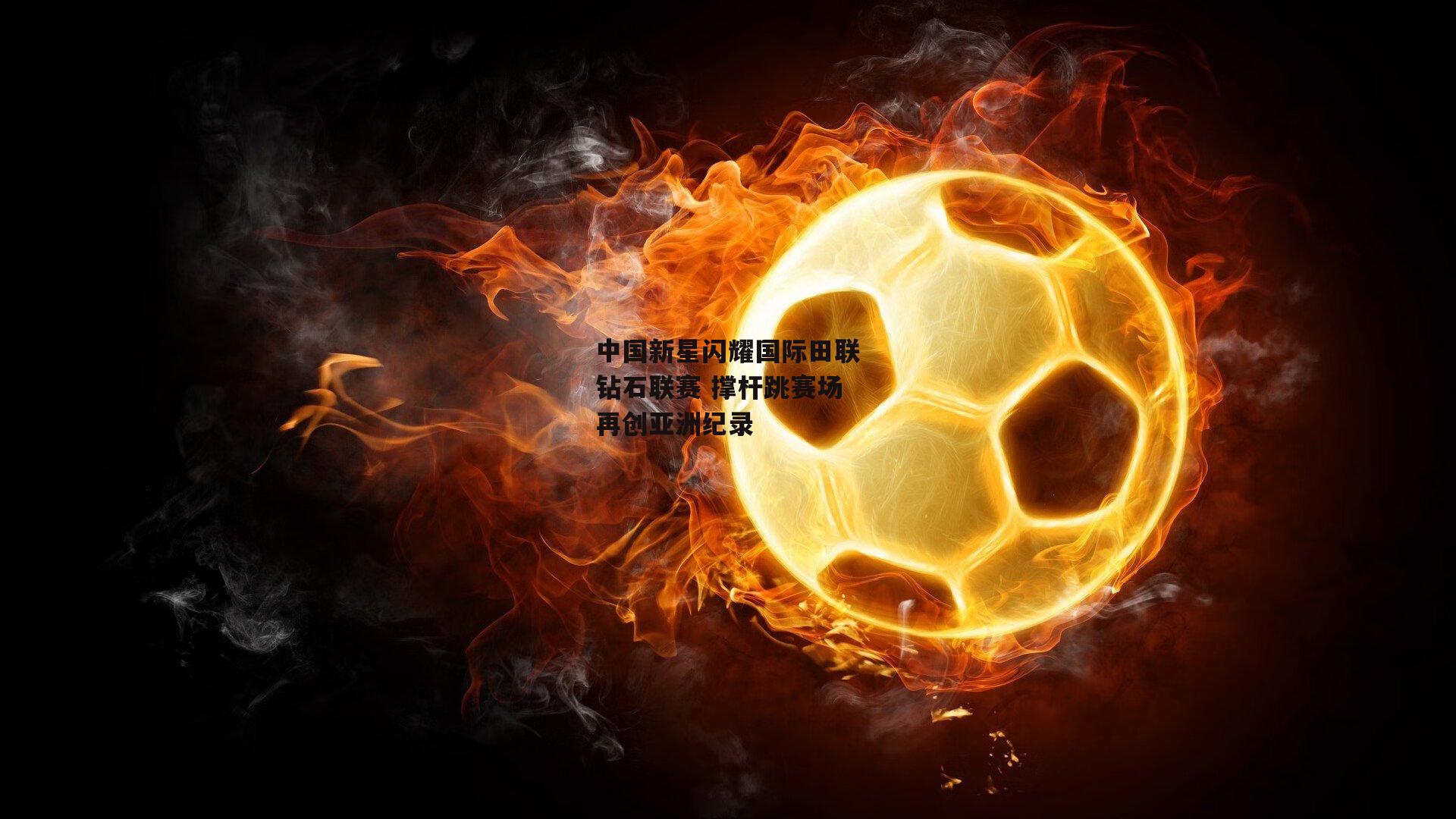 中国新星闪耀国际田联钻石联赛 撑杆跳赛场再创亚洲纪录