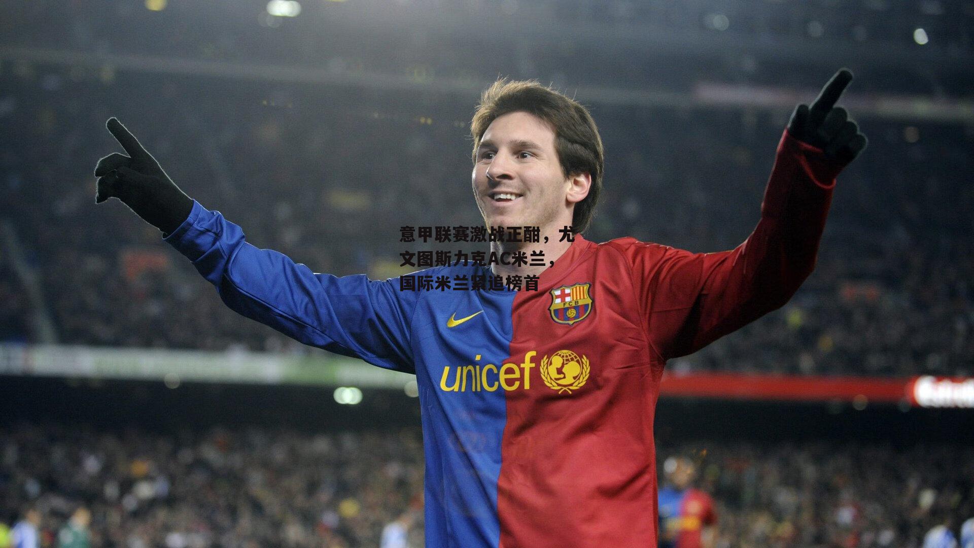 意甲联赛激战正酣,尤文图斯力克AC米兰,国际米兰紧追榜首